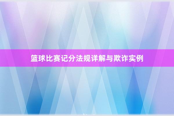 篮球比赛记分法规详解与欺诈实例